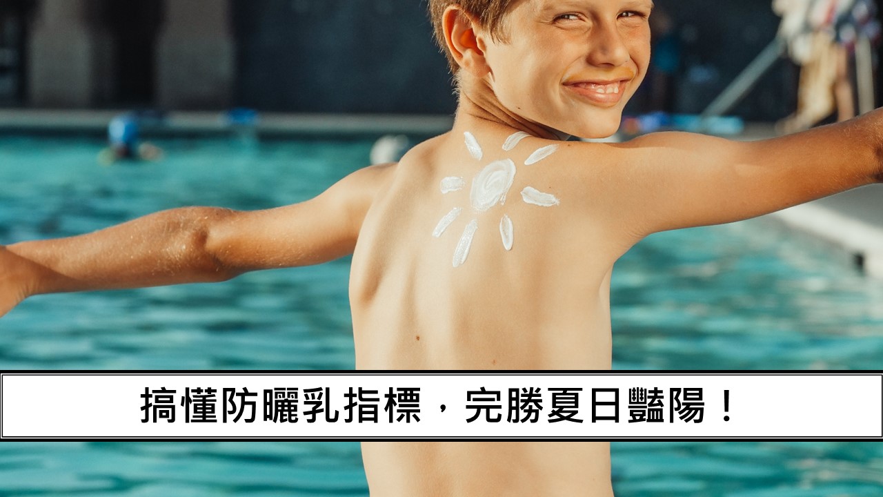 113_搞懂防曬乳指標，完勝夏日豔陽！
